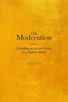 Über Mäßigung: Die Verteidigung einer alten Tugend in einer modernen Welt - On Moderation: Defending an Ancient Virtue in a Modern World