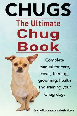 Chugs. Ultimatives Chug-Buch. Komplettes Handbuch für Pflege, Kosten, Fütterung, Pflege, Gesundheit und Training Ihres Chug-Hundes. - Chugs. Ultimate Chug Book. Complete manual for care, costs, feeding, grooming, health and training your Chug dog.