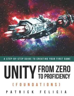 Unity von Null auf Proficiency (Foundations): Eine Schritt-für-Schritt-Anleitung für die Erstellung Ihres ersten Spiels - Unity From Zero to Proficiency (Foundations): A step-by-step guide to creating your first game