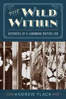 Das wilde Innere: Die Geschichte eines bedeutenden britischen Zoos - The Wild Within: Histories of a Landmark British Zoo