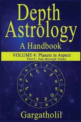 Tiefenastrologie: Ein astrologisches Handbuch, Band 4, Teil 1 - Planeten in Aspekten, Sonne bis Venus - Depth Astrology: An Astrological Handbook, Volume 4, part 1 - Planets in Aspect, Sun through Venus