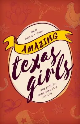 Erstaunliche texanische Mädchen: Wahre Geschichten aus der Geschichte des Lone Star - Amazing Texas Girls: True Stories from Lone Star History
