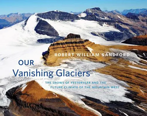 Unsere schwindenden Gletscher: Der Schnee von gestern und das zukünftige Klima der westlichen Gebirge - Our Vanishing Glaciers: The Snows of Yesteryear and the Future Climate of the Mountain West