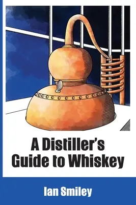 Leitfaden für Whiskey-Destillateure - A Distiller's Guide to Whiskey