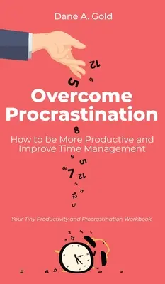 Prokrastination überwinden - Wie Sie produktiver werden und Ihr Zeitmanagement verbessern: Ihr winziges Arbeitsbuch zur Produktivität und Prokrastination - Overcome Procrastination - How to be More Productive and Improve Time Management: Your Tiny Productivity and Procrastination Workbook
