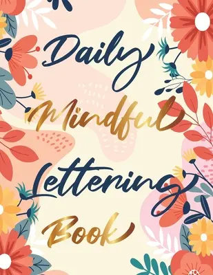 Daily Mindful Lettering Buch: 30 Tage Lettering-Affirmationen - Lettering und moderne Kalligrafie zum Nachzeichnen - Daily Mindful Lettering Book: 30 Days of lettering affirmations - Lettering and modern calligraphy tracing