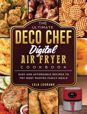 Das ultimative Deco Chef Digital Air Fryer Kochbuch: Einfache und erschwingliche Rezepte zum Frittieren der beliebtesten Familienmahlzeiten - The Ultimate Deco Chef Digital Air Fryer Cookbook: Easy and Affordable Recipes to Fry Most Wanted Family Meals