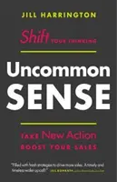 Ungewöhnlicher Verstand: Ändern Sie Ihre Denkweise. Neue Maßnahmen ergreifen. Steigern Sie Ihren Umsatz - Uncommon Sense: Shift Your Thinking. Take New Action. Boost Your Sales
