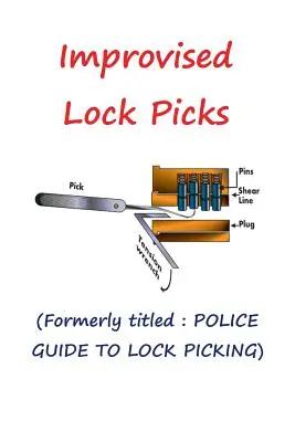 Improvisierte Dietriche: Früherer Titel: POLICE GUIDE TO LOCK PICKING - Improvised Lock Picks: Formerly titled: POLICE GUIDE TO LOCK PICKING