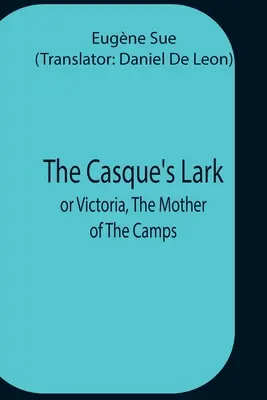 Die Lerche des Casque; oder Victoria, die Mutter der Camps - The Casque'S Lark; Or Victoria, The Mother Of The Camps
