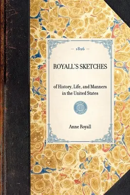Royall's Sketches: Von Geschichte, Leben und Sitten in den Vereinigten Staaten - Royall's Sketches: Of History, Life, and Manners in the United States
