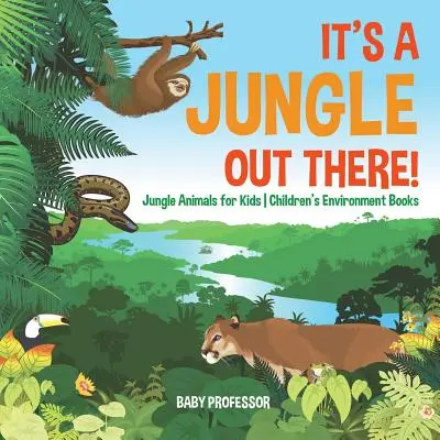Da draußen ist ein Dschungel! - Dschungeltiere für Kinder - Umweltbücher für Kinder - It's a Jungle Out There! - Jungle Animals for Kids - Children's Environment Books