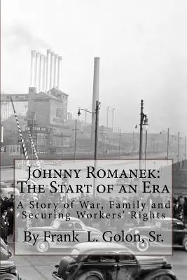 Johnny Romanek: Der Beginn einer Ära: Eine Geschichte von Krieg, Familie und Arbeitnehmerrechten - Johnny Romanek: The Start of an Era: A Story of War, Family and Workers' Rights