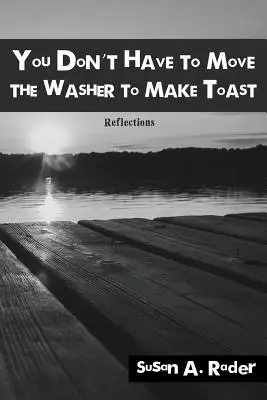 Man muss die Waschmaschine nicht bewegen, um Toast zu machen: Überlegungen - You Don't Have to Move The Washer to Make Toast: Reflections