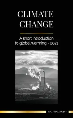 Klimawandel: Eine kurze Einführung in die globale Erwärmung - 2021 - Die Bedrohung verstehen, um eine Umweltkatastrophe zu vermeiden - Climate Change: A Short Introduction to Global Warming - 2021 - Understanding the Threat to Avoid an Environmental Disaster