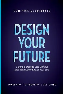 Gestalten Sie Ihre Zukunft: 3 einfache Schritte, um aufzuhören, sich treiben zu lassen, und zu beginnen, zu leben - Design Your Future: 3 Simple Steps to Stop Drifting and Start Living