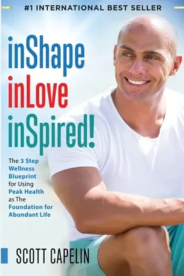 inShape inLove inSpired!: Das 3-Schritte-Wellness-Konzept für Spitzengesundheit als Grundlage - inShape inLove inSpired!: The 3 Step Wellness Blueprint for Using Peak Health as The Foundation