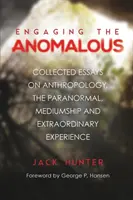 Die Auseinandersetzung mit dem Anormalen: Gesammelte Aufsätze über Anthropologie, das Paranormale, Medialität und außergewöhnliche Erfahrungen - Engaging the Anomalous: Collected Essays on Anthropology, the Paranormal, Mediumship and Extraordinary Experience