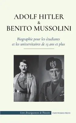 Adolf Hitler und Benito Mussolini - Biographie für Schüler und Studenten ab 13 Jahren: (Die Diktatoren Europas - Allemagne na - Adolf Hitler et Benito Mussolini - Biographie pour les tudiants et les universitaires de 13 ans et plus: (Les dictateurs de l'Europe - l'Allemagne na