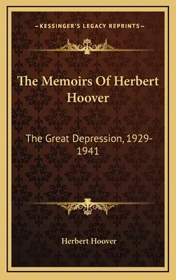 Die Memoiren von Herbert Hoover: Die Große Depression, 1929-1941 - The Memoirs Of Herbert Hoover: The Great Depression, 1929-1941