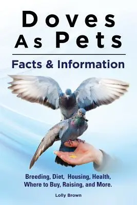 Tauben als Haustiere: Zucht, Ernährung, Unterbringung, Gesundheit, Bezugsquellen, Aufzucht und mehr. Fakten und Informationen - Doves As Pets: Breeding, Diet, Housing, Health, Where to Buy, Raising, and More. Facts & Information