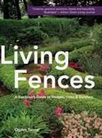 Lebendige Zäune: Ein Gärtnerhandbuch für Hecken, Weinreben und Spaliere - Living Fences: A Gardener's Guide to Hedges, Vines & Espaliers