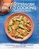 Mediterrane Paleo-Küche: Über 150 frische Küstenrezepte für einen entspannten, glutenfreien Lebensstil - Mediterranean Paleo Cooking: Over 150 Fresh Coastal Recipes for a Relaxed, Gluten-Free Lifestyle