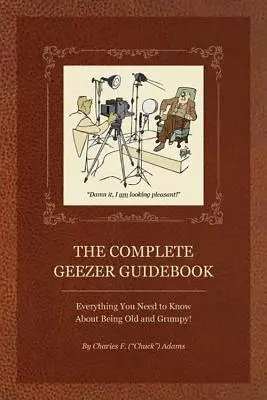 Der komplette Ratgeber für ältere Menschen: Alles, was Sie über das Altsein und die Miesepetrigkeit wissen müssen! - The Complete Geezer Guidebook: Everything You Need to Know about Being Old and Grumpy!