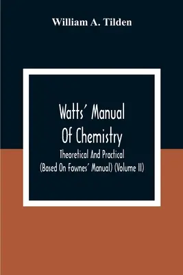 Watts' Handbuch der Chemie, theoretisch und praktisch (auf der Grundlage von Fownes' Handbuch) (Band Ii) Chemie der Kohlenstoffverbindungen oder organische Chemie - Watts' Manual Of Chemistry, Theoretical And Practical (Based On Fownes' Manual) (Volume Ii) Chemistry Of Carbon Compounds Or Organic Chemistry