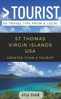 Mehr als ein Tourist - St. Thomas, Vereinigte Staaten von Amerika, Jungferninseln, USA: 50 Reisetipps von einem Einheimischen - Greater Than a Tourist- St Thomas United States Virgin Islands USA: 50 Travel Tips from a Local