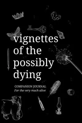 Vignetten eines möglicherweise Sterbenden Begleitendes Journal - Vignettes of the Possibly Dying Companion Journal