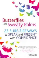 Schmetterlinge im Bauch und schwitzige Hände: 25 todsichere Wege, selbstbewusst zu sprechen und zu präsentieren - Butterflies and Sweaty Palms: 25 Sure-Fire Ways to Speak and Present with Confidence