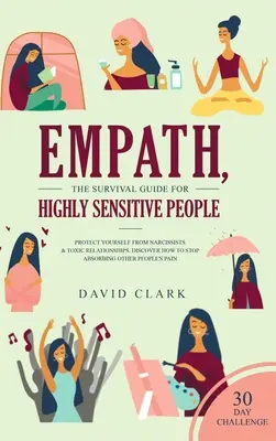 Empath, Der Überlebensführer für hochsensible Menschen: Schützen Sie sich vor Narzissten und toxischen Beziehungen Entdecken Sie, wie Sie aufhören können, andere Menschen zu absorbieren. - Empath, The Survival Guide for Highly Sensitive People: Protect Yourself From Narcissists & Toxic Relationships Discover How to Stop Absorbing Other P