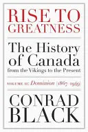 Aufstieg zur Größe, Band 2: Dominion (1867-1949): Die Geschichte Kanadas von den Wikingern bis zur Gegenwart - Rise to Greatness, Volume 2: Dominion (1867-1949): The History of Canada from the Vikings to the Present