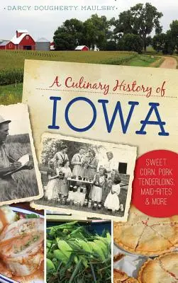 Eine kulinarische Geschichte von Iowa: Zuckermais, Schweinelendchen, Maid-Rites und mehr - A Culinary History of Iowa: Sweet Corn, Pork Tenderloins, Maid-Rites & More
