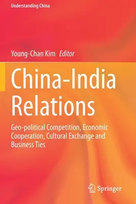 China-Indien Beziehungen: Geopolitischer Wettbewerb, wirtschaftliche Zusammenarbeit, kultureller Austausch und Geschäftsbeziehungen - China-India Relations: Geo-Political Competition, Economic Cooperation, Cultural Exchange and Business Ties