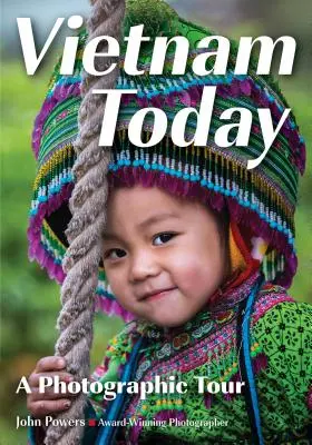 Vietnam heute: Eine fotografische Reise zu Land und Leuten - Vietnam Today: A Photographic Tour of Its Peoples & Landscapes