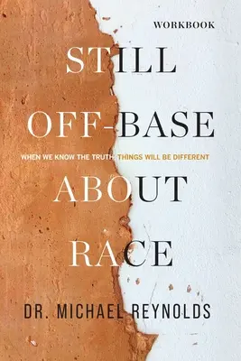Ethnie immer noch nicht verstanden - STUDIENLEITFADEN: Wenn wir die Wahrheit kennen, werden die Dinge anders sein - Still Off-Base About Race - STUDY GUIDE: When We Know the Truth, Things Will Be Different