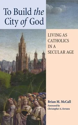 Die Stadt Gottes bauen: Leben als Katholiken in einem säkularen Zeitalter - To Build the City of God: Living as Catholics in a Secular Age