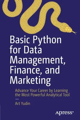 Grundlagen von Python für Datenmanagement, Finanzen und Marketing: Bringen Sie Ihre Karriere voran, indem Sie das leistungsfähigste analytische Werkzeug erlernen - Basic Python for Data Management, Finance, and Marketing: Advance Your Career by Learning the Most Powerful Analytical Tool