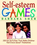 Spiele zum Selbstwertgefühl: 300 lustige Aktivitäten, die Kindern ein gutes Gefühl vermitteln - Self-Esteem Games: 300 Fun Activities That Make Children Feel Good about Themselves