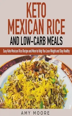 Keto Mexikanischer Reis und kohlenhydratarme Mahlzeiten Einfaches Keto Mexikanisches Reisrezept und mehr zum Abnehmen und Gesundbleiben - Keto Mexican Rice and Low-Carb Meals Easy Keto Mexican Rice Recipe and More to Help You Lose Weight and Stay Healthy