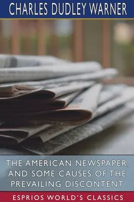 Die amerikanische Zeitung und einige Ursachen der vorherrschenden Unzufriedenheit (Esprios Classics) - The American Newspaper, and Some Causes of the Prevailing Discontent (Esprios Classics)