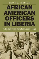 Afroamerikanische Offiziere in Liberia: Eine pestartige Rotation, 1910-1942 - African American Officers in Liberia: A Pestiferous Rotation, 1910-1942