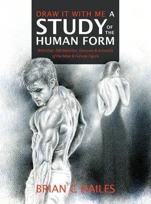 Zeichne es mit mir - Eine Studie der menschlichen Form: Mit über 500 Skizzen, Gesten und Kunstwerken der männlichen und weiblichen Figur - Draw It With Me - A Study of the Human Form: With Over 500 Sketches, Gestures and Artworks of the Male and Female Figure