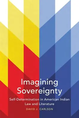 Vorstellung von Souveränität, Band 66: Selbstbestimmung in Recht und Literatur der amerikanischen Indianer - Imagining Sovereignty, Volume 66: Self-Determination in American Indian Law and Literature