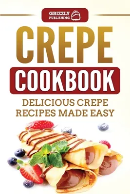 Crepe-Kochbuch: Leckere Crêpe-Rezepte leicht gemacht - Crepe Cookbook: Delicious Crepe Recipes Made Easy