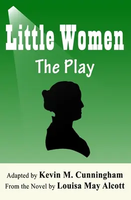 Kleine Frauen: Das Theaterstück: Eine getreue Adaption von Louisa May Alcotts Roman für das Theater - Little Women: The Play: A Faithful Adaptation of Louisa May Alcott's Novel for the Theater