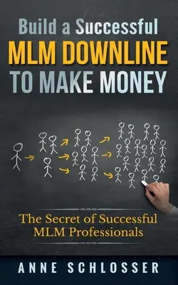 Eine erfolgreiche MLM-Downline aufbauen, um Geld zu verdienen: Das Geheimnis der erfolgreichen MLM-Profis - Build a Successful MLM Downline to Make Money: The Secret of Successful MLM Professionals