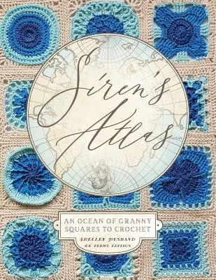 Siren's Atlas UK Begriffe Edition: Ein Ozean von Granny Squares zum Häkeln - Siren's Atlas UK Terms Edition: An Ocean of Granny Squares to Crochet